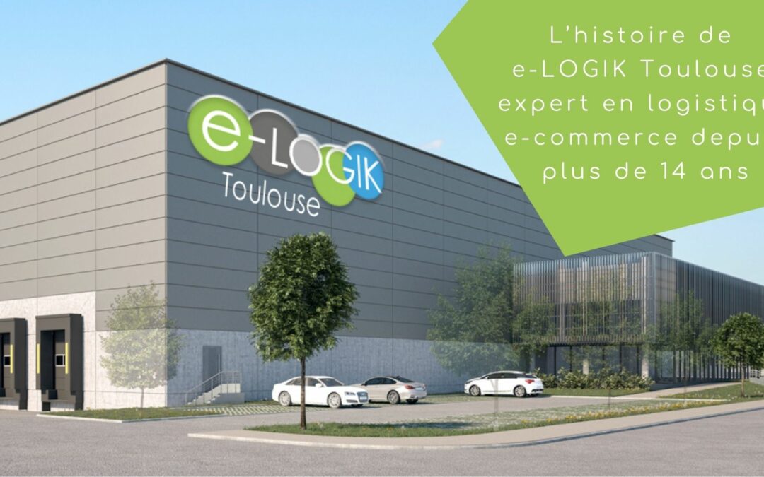 L’histoire de e-LOGIK Toulouse, expert en logistique e-commerce depuis plus de 14 ans